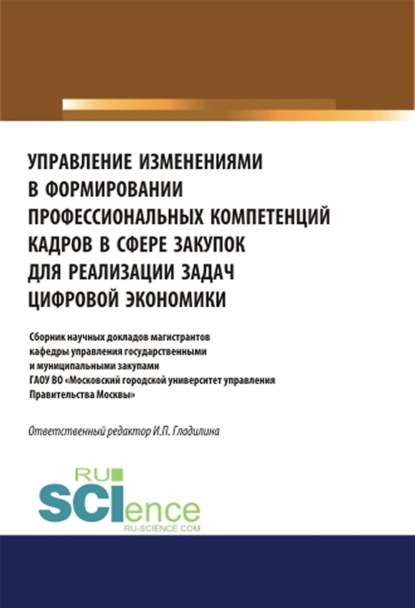 Управление изменениями в формировании профессиональных компетенций кадров в сфере закупок для реализации задач цифровой экономики. (Аспирантура, Бакалавриат, Магистратура). Сборник статей. - Ирина Петровна Гладилина