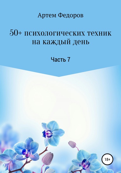 50+ психологических техник на каждый день. Часть 7 - Артем Иванович Федоров