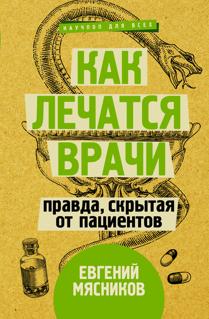 Как лечатся врачи. Правда, скрытая от пациентов - Евгений Мясников