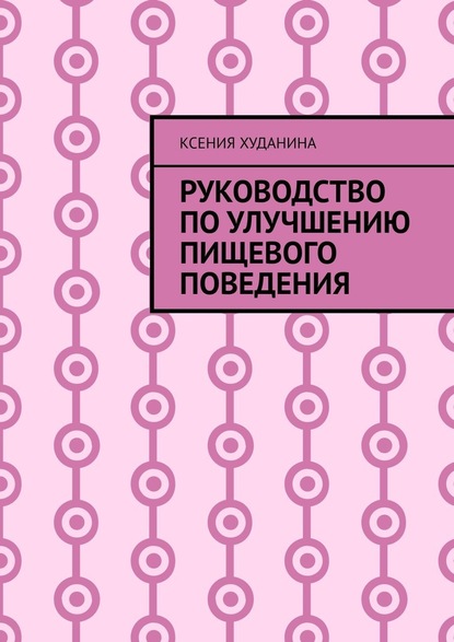 Руководство по улучшению пищевого поведения - Ксения Худанина