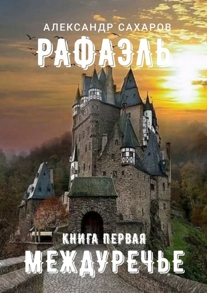 Рафаэль. Книга первая. Междуречье — Александр Сахаров