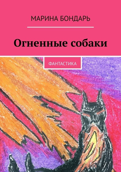 Огненные собаки. Фантастика - Марина Бондарь