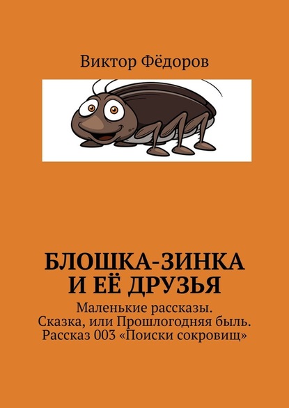 Блошка-Зинка и её друзья. Маленькие рассказы. Сказка, или Прошлогодняя быль. Рассказ 003 «Поиски сокровищ» — Виктор Филиппович Фёдоров