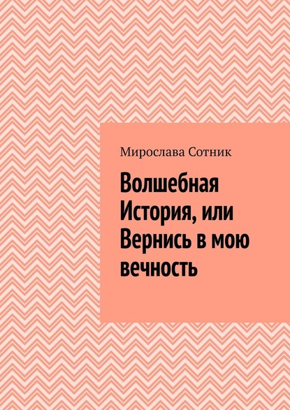 Волшебная История, или Вернись в мою вечность - Мирослава Сотник