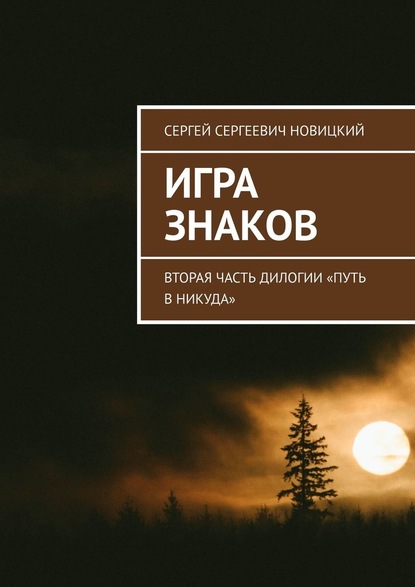 Игра знаков. Вторая часть дилогии «Путь в никуда» — Сергей Сергеевич Новицкий