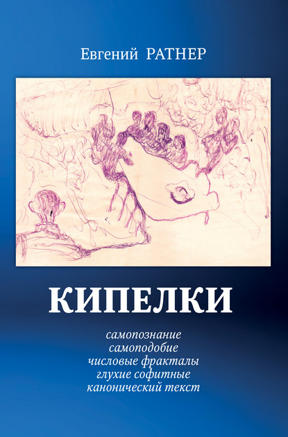 Кипелки. Самопознание. Самоподобие. Числовые Фракталы. Глухие Софитные. Канонический текст — Евгений Ратнер