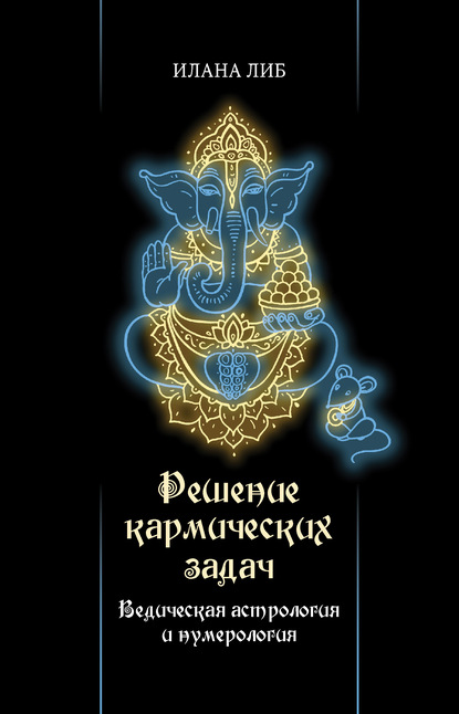 Решение кармических задач. Ведическая астрология и нумерология — Илана Либ