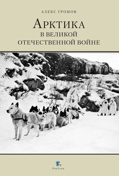 Арктика в Великой Отечественной Войне - Алекс Бертран Громов