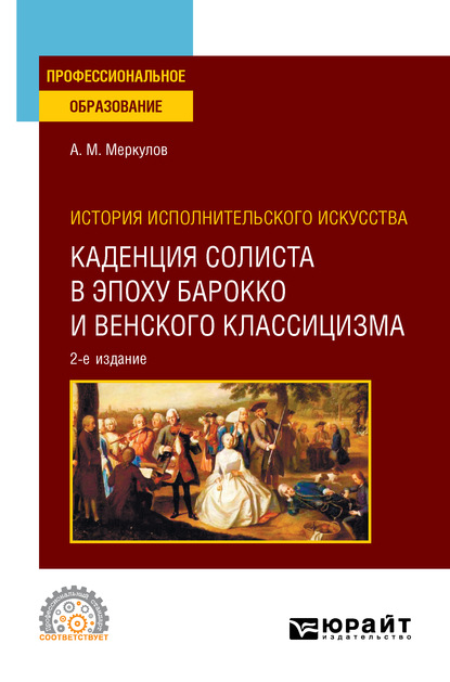 История исполнительского искусства: каденция солиста в эпоху барокко и венского классицизма 2-е изд., испр. и доп. Учебное пособие для СПО - Александр Михайлович Меркулов