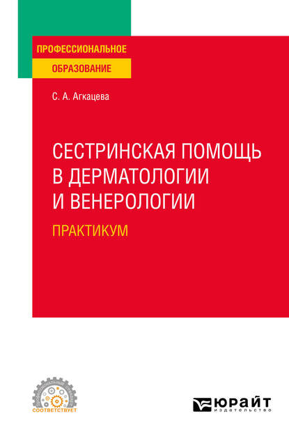 Сестринская помощь в дерматологии и венерологии. Практикум. Учебное пособие для СПО - Светлана Александровна Агкацева