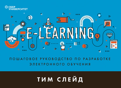 e-Learning. Пошаговое руководство по разработке электронного обучения — Тим Слейд