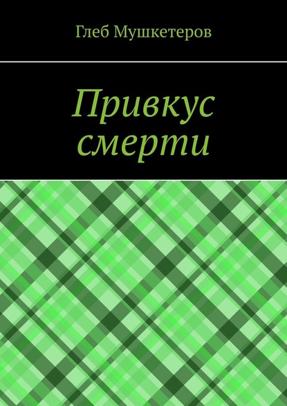 Привкус смерти — Глеб Мушкетеров