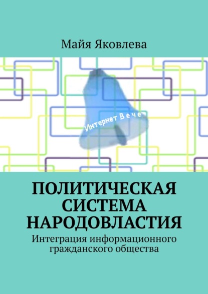 Политическая система Народовластия. Интеграция информационного гражданского общества — Майя Яковлева