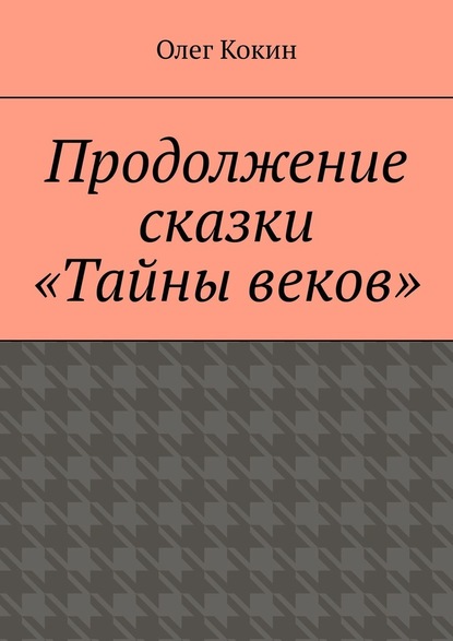 Продолжение сказки «Тайны веков» - Олег Николаевич Кокин