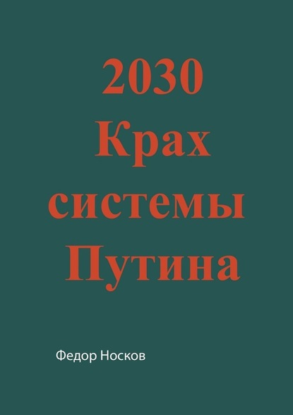 2030. Крах системы Путина — Фёдор Носков