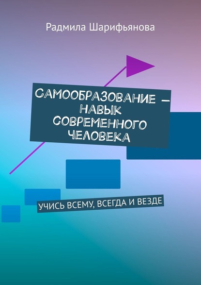 Самообразование – навык современного человека. Учись всему, всегда и везде — Радмила Шарифьянова