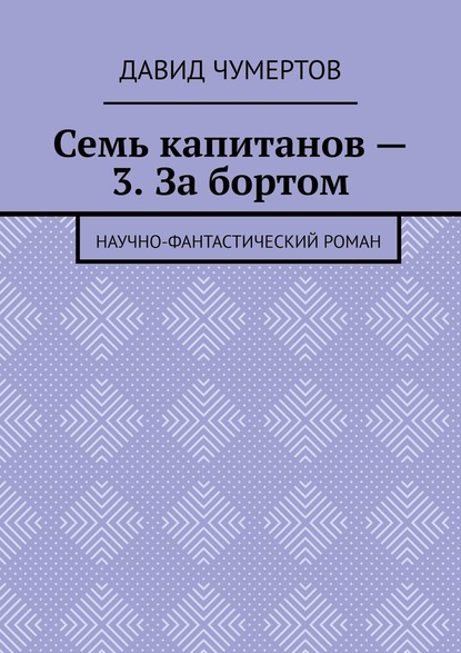 Семь капитанов – 3. За бортом. Научно-фантастический роман - Давид Владимирович Чумертов