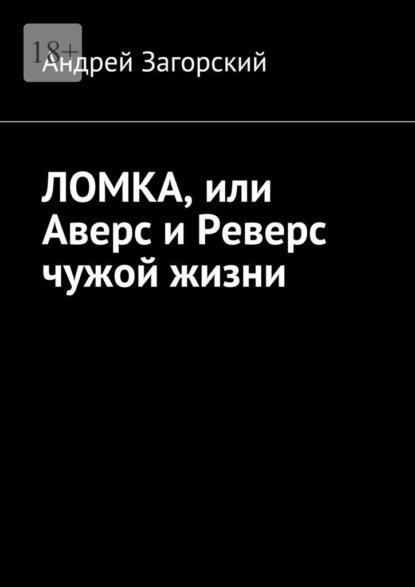 ЛОМКА, или Аверс и Реверс чужой жизни. История жизни в 2-х книгах — Андрей Загорский