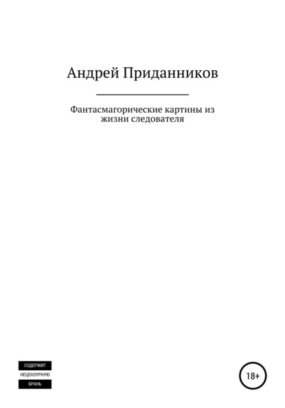 Фантасмагорические картины из жизни следователя - Андрей Владимирович Приданников