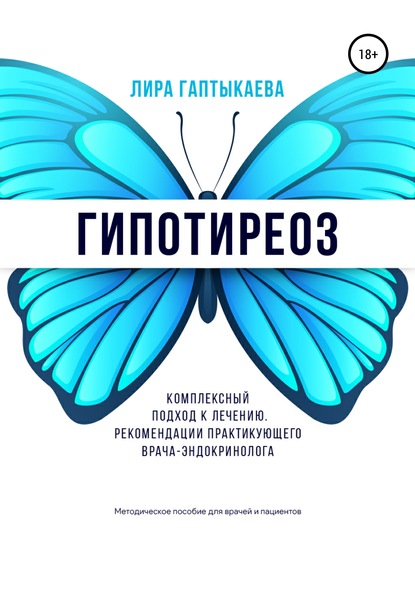 Гипотиреоз. Комплексный подход к лечению. Рекомендации практикующего врача-эндокринолога. Методическое пособие для врачей и пациентов. - Лира Зеферовна Гаптыкаева