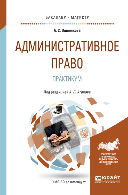 Административное право. Практикум. Учебное пособие для бакалавриата и магистратуры - Андрей Борисович Агапов