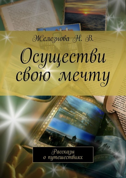 Осуществи свою мечту. Рассказы о путешествиях — Железнова Н. В.