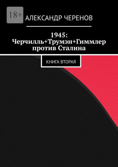 1945: Черчилль+Трумэн+Гиммлер против Сталина. Книга вторая - Александр Черенов