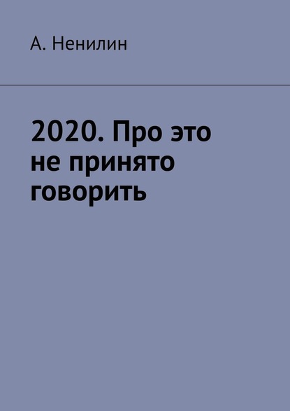 2020. Про это не принято говорить - А. Ненилин