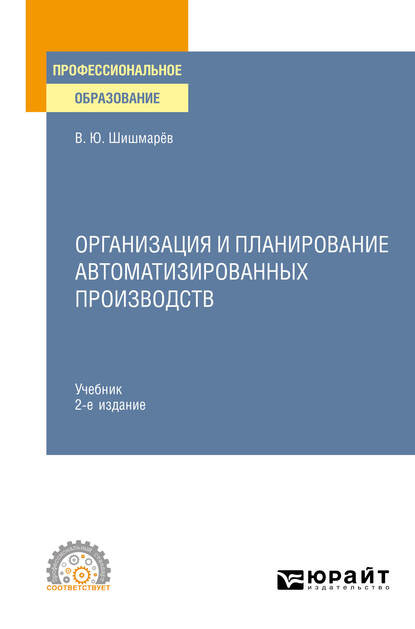 Организация и планирование автоматизированных производств 2-е изд. Учебник для СПО - Владимир Юрьевич Шишмарев