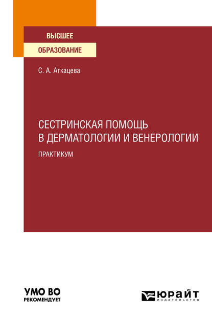 Сестринская помощь в дерматологии и венерологии. Практикум. Учебное пособие для вузов - Светлана Александровна Агкацева