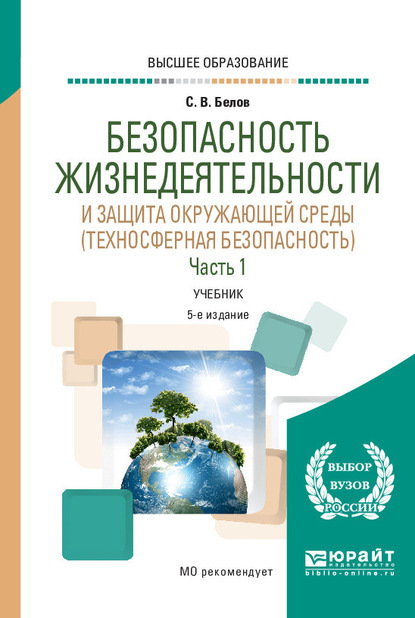 Безопасность жизнедеятельности и защита окружающей среды (техносферная безопасность) в 2 ч. Часть 1 5-е изд., пер. и доп. Учебник для вузов - Сергей Викторович Белов
