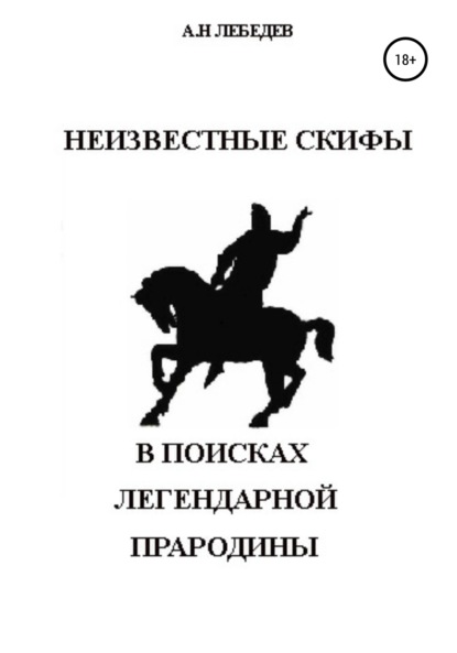 Неизвестные скифы. Т.1. В поисках Легендарной Прародины — Алексей Николаевич Лебедев