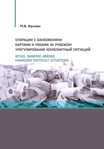 Retail banking abroad. Managing difficult situations / Операции с банковскими картами и чеками за рубежом. Урегулирование конфликтных ситуаций - М. Б. Багиян