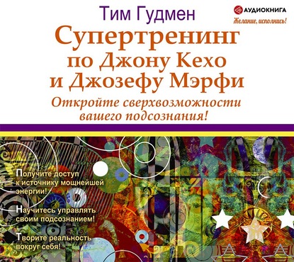 Супертренинг по Джону Кехо и Джозефу Мэрфи. Откройте сверхвозможности вашего подсознания! - Тим Гудмен