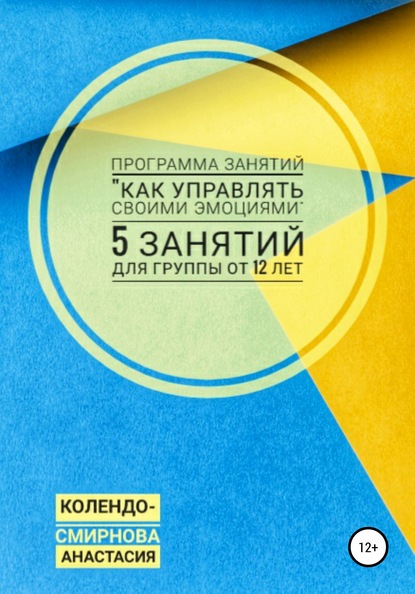 Программа занятий «Как управлять своими эмоциями» 5 занятий. Для группы от 12-ти лет - Анастасия Колендо-Смирнова