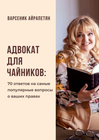 Адвокат для чайников. 70 ответов на самые популярные вопросы о ваших правах — Варсеник Айрапетян