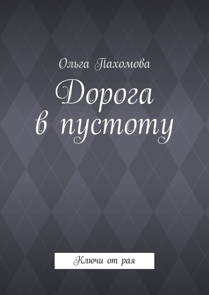 Дорога в пустоту. Ключи от рая - Ольга Пахомова