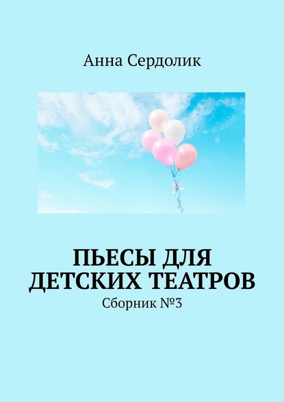 Пьесы для детских театров. Сборник №3 - Анна Сердолик