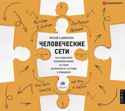 Человеческие сети. Как социальное положение влияет на наши возможности, взгляды и поведение - Мэтью О. Джексон