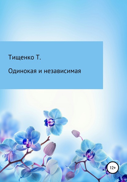 Одинокая и независимая - Татьяна Михайловна Тищенко