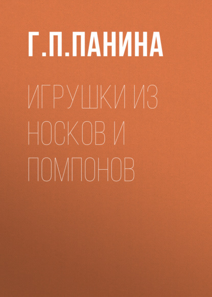 Игрушки из носков и помпонов - Г. П. Панина