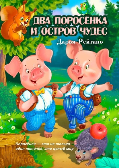 Два поросёнка и остров чудес. Поросёнок – это не только один пятачок, это целый мир - Дарья Рейтано