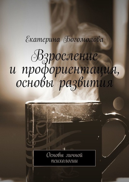 Взросление и профориентация, основы развития. Основы личной психологии - Екатерина Богомолова