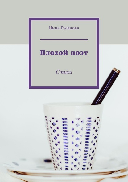 Плохой поэт. Стихи — Нина Русанова