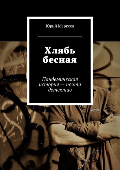 Хлябь бесная. Пандемическая история – почти детектив — Юрий Меркеев