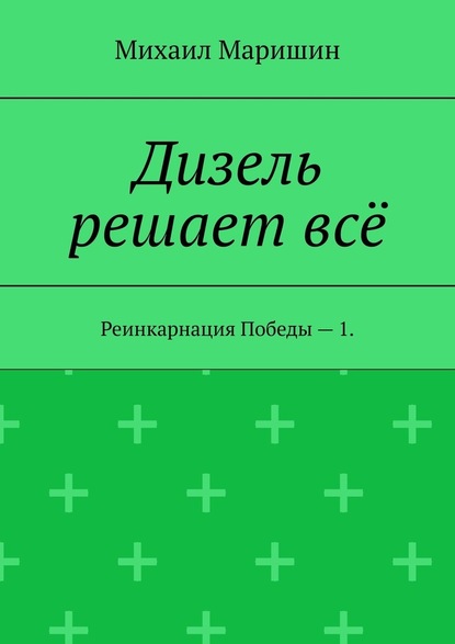 Дизель решает всё. Реинкарнация Победы – 1 — Михаил Маришин