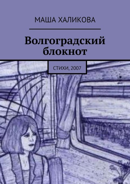 Волгоградский блокнот. Стихи, 2007 - Маша Халикова