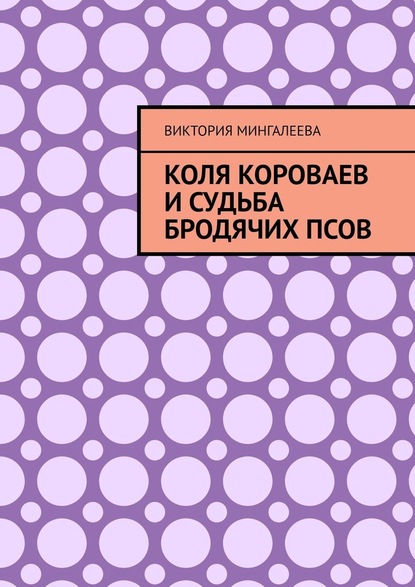 Коля Короваев и судьба бродячих псов - Виктория Мингалеева