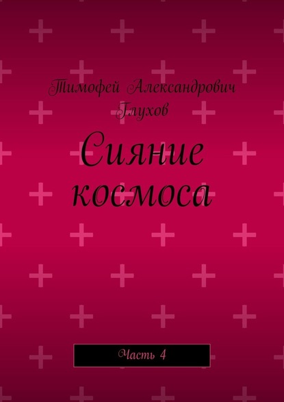 Сияние космоса. Часть 4 — Тимофей Александрович Глухов