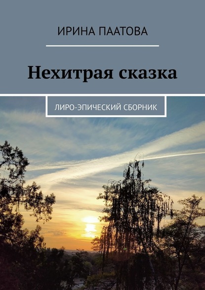 Нехитрая сказка. Лиро-эпический сборник - Ирина Паатова